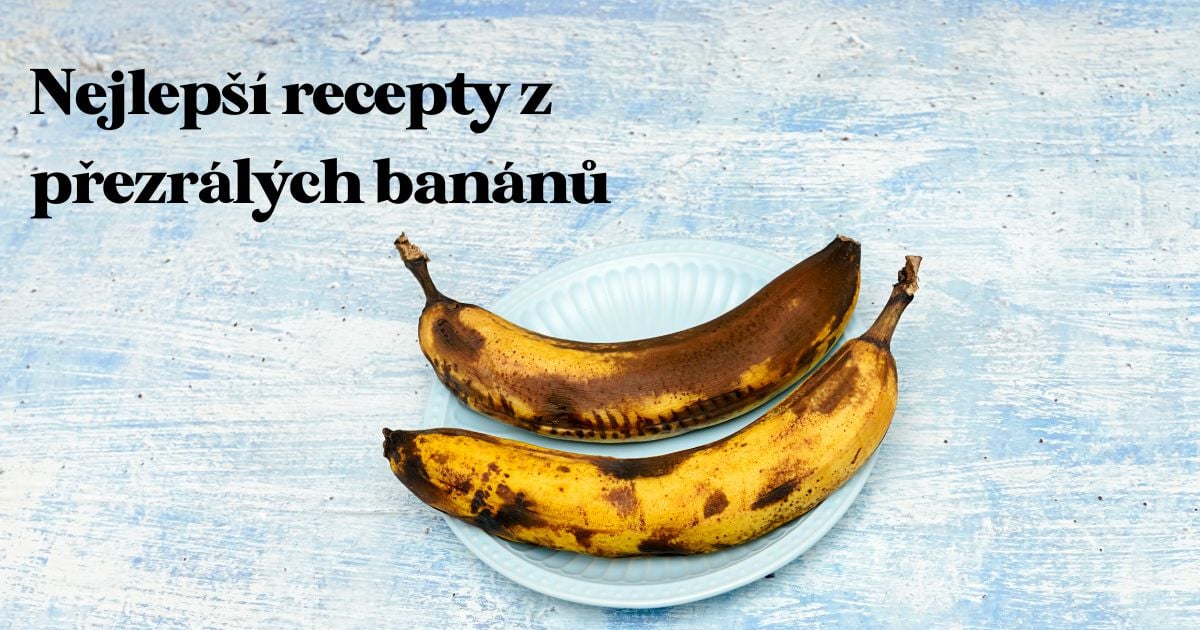 Co s přezrálými banány: Nejlepší recepty z přezrálých banánů